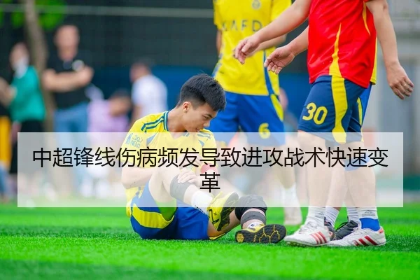 中超锋线伤病频发导致进攻战术快速变革